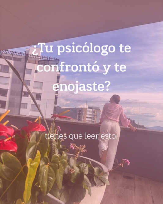 ¿Tu psicólogo te confrontó y te enojaste? Tienes que leer esto...
